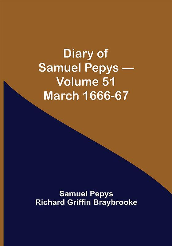 Diary of Samuel Pepys — Volume 51: March 1666-67