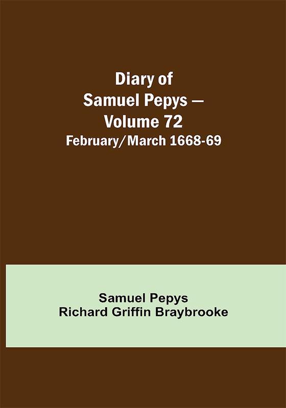Diary of Samuel Pepys — Volume 72: February/March 1668-69