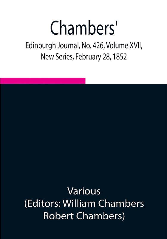 Chambers' Edinburgh Journal No. 426 Volume XVII New Series February 28 1852