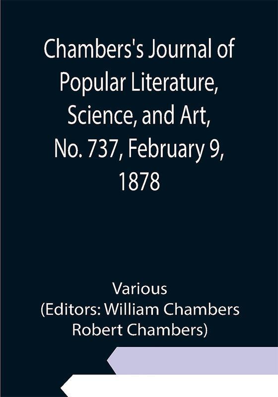 Chambers's Journal of Popular Literature Science and Art No. 737 February 9 1878