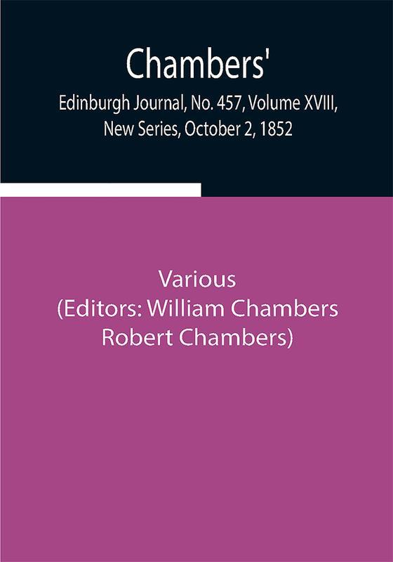 Chambers' Edinburgh Journal No. 457 Volume XVIII New Series October 2 1852