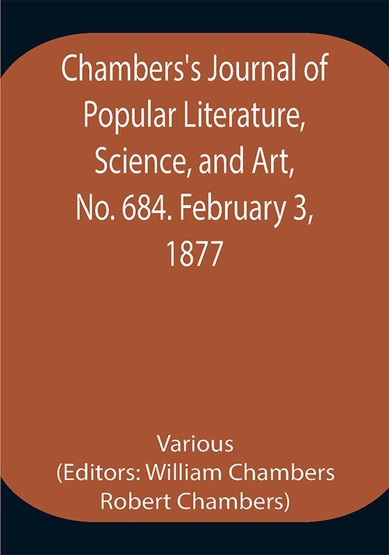 Chambers's Journal of Popular Literature Science and Art No. 684. February 3 1877