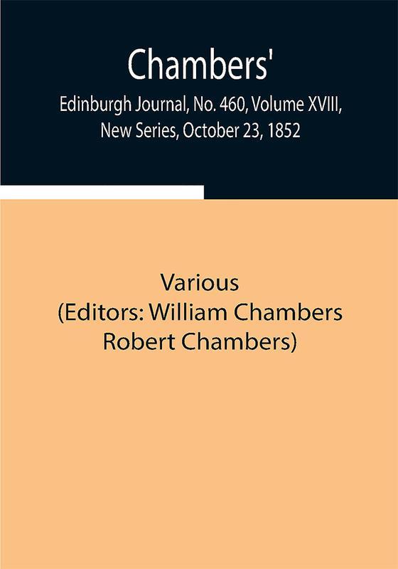 Chambers' Edinburgh Journal No. 460 Volume XVIII New Series October 23 1852