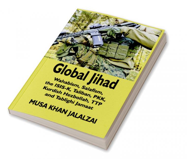 Global Jihad: Wahabism Salafism the ISIS-K Taliban PKK Kurdish Hezbollah TTP and Tablighi Jamaat