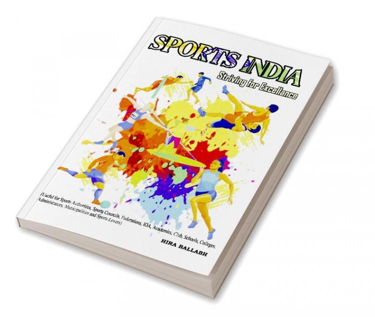 Sports India - Striving for Excellence (Useful for Sports Authorities Sports Councils Federations IOA Academies Club Schools Colleges AdministratorsMunicipalities & Sports Lovers)