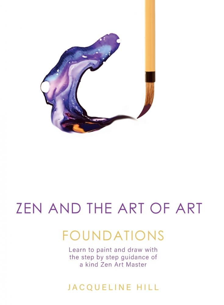 Zen and the Art of Art: Foundations: Learn to paint and draw with the step by step guidance of a kind Zen Art Master: 1
